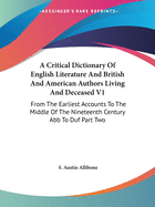 A Critical Dictionary Of English Literature And British And American Authors Living And Deceased V1: From The Earliest Accounts To The Middle Of The Nineteenth Century Abb To Duf Part Two