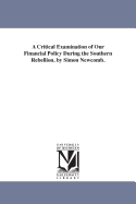 A Critical Examination of Our Financial Policy During the Southern Rebellion. by Simon Newcomb.