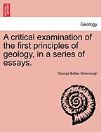 A Critical Examination of the First Principles of Geology, in a Series of Essays. - Greenough, George Bellas