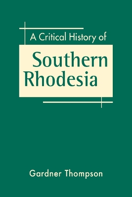 A Critical History of Southern Rhodesia - Thompson, Gardner