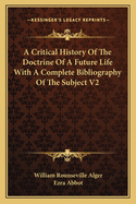 A Critical History Of The Doctrine Of A Future Life With A Complete Bibliography Of The Subject V2