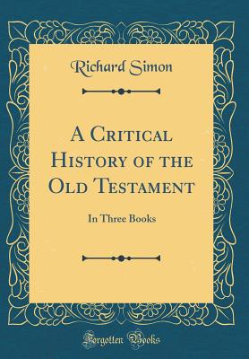 A Critical History of the Old Testament: In Three Books (Classic Reprint) - Simon, Richard