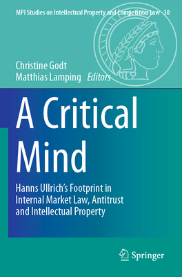 A Critical Mind: Hanns Ullrich's Footprint in Internal Market Law, Antitrust and Intellectual Property - Godt, Christine (Editor), and Lamping, Matthias (Editor)