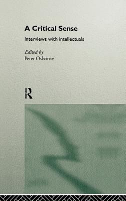 A Critical Sense: Interviews with Intellectuals - Osborne, Peter (Editor)