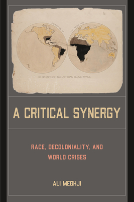A Critical Synergy: Race, Decoloniality, and World Crises - Meghji, Ali