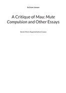 A Critique of Mau: Mute Compulsion and Other Essays: Seven More Argumentative Essays