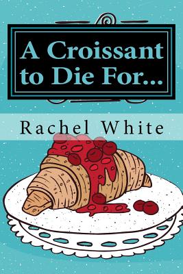 A Croissant to Die For...: A Jenna DuBois Mystery - White, Rachel