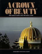 A Crown of Beauty: The Baha'i Faith and the Holy Land