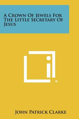 A Crown of Jewels for the Little Secretary of Jesus - Clarke, John Patrick