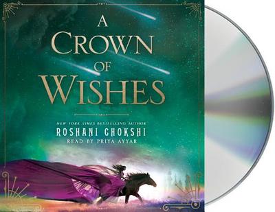 A Crown of Wishes - Chokshi, Roshani, and Ayyar, Priya (Read by)