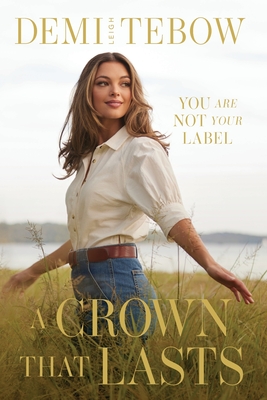 A Crown that Lasts: You Are Not Your Label - Tebow, Demi-Leigh