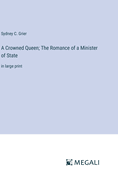 A Crowned Queen; The Romance of a Minister of State: in large print