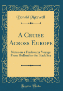 A Cruise Across Europe: Notes on a Freshwater Voyage from Holland to the Black Sea (Classic Reprint)