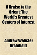 A Cruise to the Orient: The World's Greatest Centers of Interest