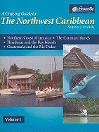 A Cruising Guide to the Northwest Caribbean, Volume 1: From the Windward Passage to Guatemala