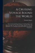 A Cruising Voyage Round The World: First To The South-seas, Thence To The East-indies, And Homewards By The Cape Of Good Hope. Begun In 1708, And Finish'd In 1711. Containing A Journal Of All The Remarkable Transactions