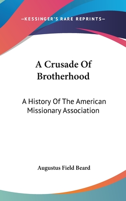 A Crusade Of Brotherhood: A History Of The American Missionary Association - Beard, Augustus Field