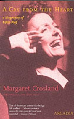 A Cry from the Heart: A Biography of Edith Piaf - Crosland, Margaret, and Harvey, Ralph (Contributions by)
