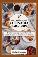 A culinria completa para dois: As receitas em por??es perfeitamente saudveis para os momentos do dia a dia