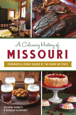 A Culinary History of Missouri: Foodways & Iconic Dishes of the Show-Me State - Corbett, Suzanne, and Reinhardt, Deborah