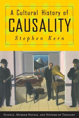 A Cultural History of Causality: Science, Murder Novels, and Systems of Thought - Kern, Stephen