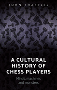 A Cultural History of Chess-Players: Minds, Machines, and Monsters