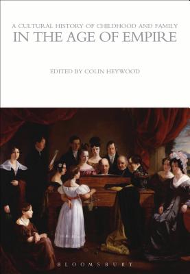 A Cultural History of Childhood and Family in the Age of Empire - Heywood, Colin (Editor)