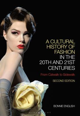 A Cultural History of Fashion in the 20th and 21st Centuries: From Catwalk to Sidewalk - English, Bonnie, Professor