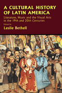 A Cultural History of Latin America: Literature, Music and the Visual Arts in the 19th and 20th Centuries