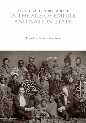 A Cultural History of Race in the Age of Empire and Nation State - Mogilner, Marina B (Editor)