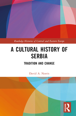 A Cultural History of Serbia: Tradition and Change - Norris, David A