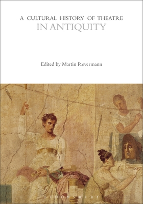 A Cultural History of Theatre in Antiquity - Revermann, Martin (Editor)