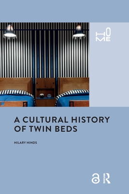 A Cultural History of Twin Beds - Hinds, Hilary