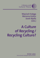 A Culture of Recycling / Recycling Culture? - Kalaga, Wojciech (Editor), and Kubisz, Marzena (Editor), and Mydla, Jacek (Editor)