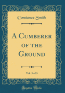 A Cumberer of the Ground, Vol. 3 of 3 (Classic Reprint)