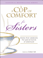 A Cup of Comfort for Sisters: Stories That Celebrate the Special Bonds of Sisterhood