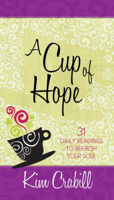 A Cup of Hope: 31 Daily Readings to Refresh Your Soul - Crabill, Kim
