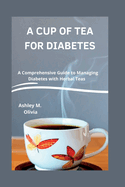 A Cup of Tea for Diabetes: A Comprehensive Guide to Managing Diabetes with Herbal Teas