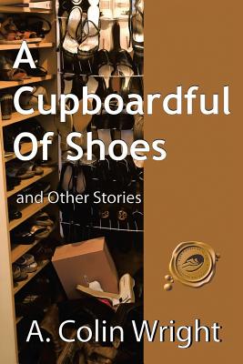 A Cupboardful of Shoes: And Other Stories - Wright, A Colin