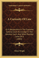 A Curiosity of Law: Or a Respondent in the Supreme Judicial Court as a Judge in the General Court, and What Possibly Came of It (1866)