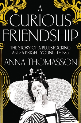 A Curious Friendship: The Story of a Bluestocking and a Bright Young Thing - Thomasson, Anna