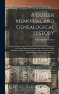 A Cutler Memorial and Genealogical History: Containing the Names of a Large Proportion of the Cutlers in the United States and Canada, and a Record of Many Individual Members of the Family, With an Account Also of Other Families Allied to the Cutlers By