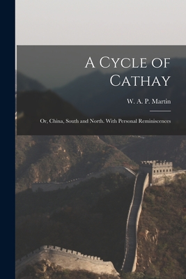 A Cycle of Cathay: Or, China, South and North. With Personal Reminiscences - Martin, W A P (William Alexander P (Creator)