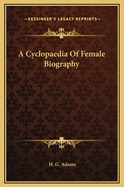 A Cyclopaedia of Female Biography