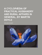 A Cyclopaedia of Practical Husbandry and Rural Affairs in General, by Martin Doyle