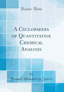 A Cyclopaedia of Quantitative Chemical Analysis (Classic Reprint)