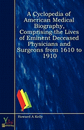 A Cyclopedia of American Medical Biography, Comprising the Lives of Eminent Deceased Physicians and Surgeons from 1610 to 1910