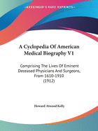 A Cyclopedia Of American Medical Biography V1: Comprising The Lives Of Eminent Deceased Physicians And Surgeons, From 1610-1910 (1912)