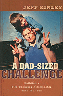 A Dad-Sized Challenge: Building a Life-Changing Relationship with Your Son