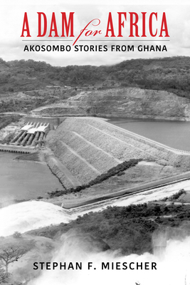 A Dam for Africa: Akosombo Stories from Ghana - Miescher, Stephan F